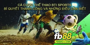 Cá cược thể thao BTI Sports - Bí quyết thành công và những điều cần biết
