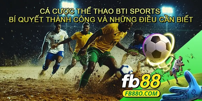 Cá cược thể thao BTI Sports - Bí quyết thành công và những điều cần biết
