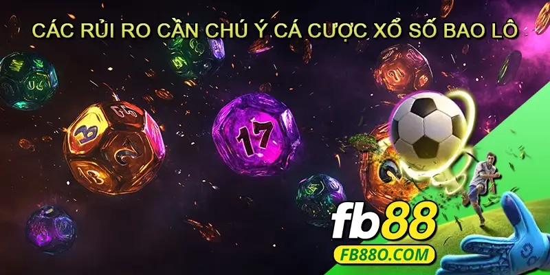 Các Rủi Ro Cần Chú Ý Cá Cược Xổ Số Bao Lô