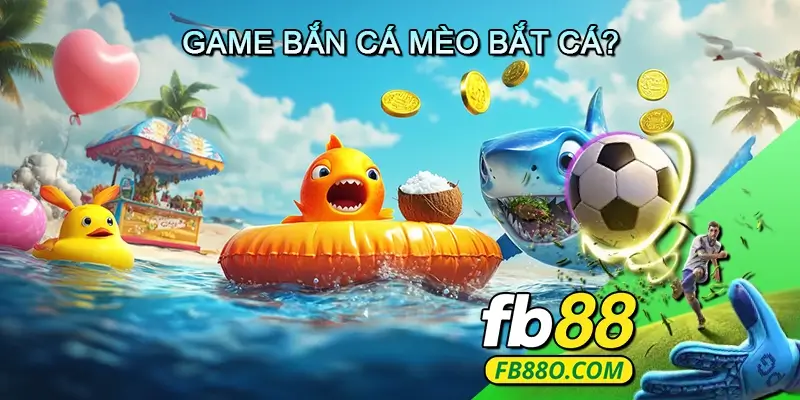 Game Bắn Cá Mèo Bắt Cá