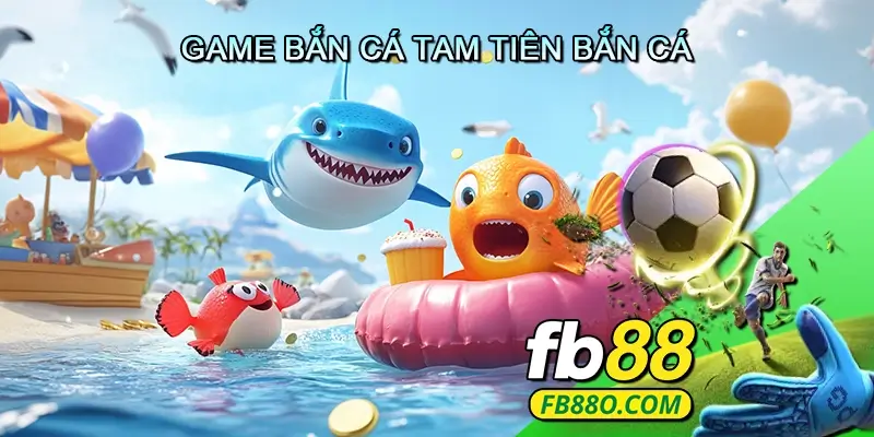 Game Bắn Cá Tam Tiên Bắn Cá