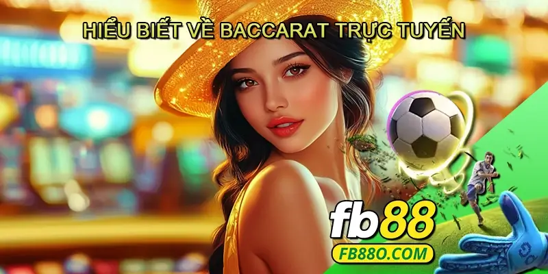 Hiểu biết về Baccarat trực tuyến
