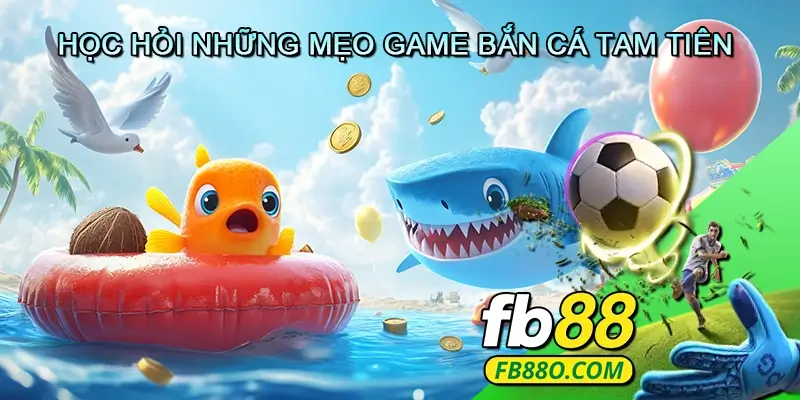Học Hỏi Những Mẹo Game Bắn Cá Tam Tiên Bắn Cá Đỉnh Cao