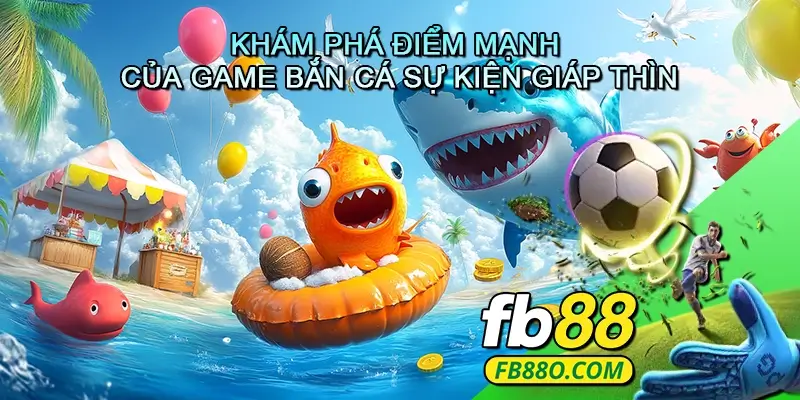 Khám Phá Điểm Mạnh Của Game Bắn Cá Sự Kiện Giáp Thìn