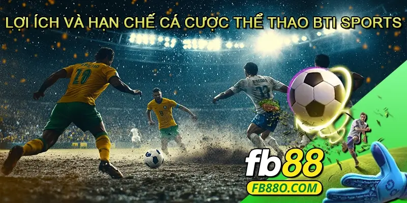 Lợi ích và hạn chế cá cược thể thao BTI Sports