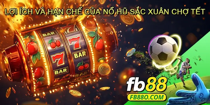 Lợi ích và hạn chế của Nổ hũ Sắc xuân chợ tết