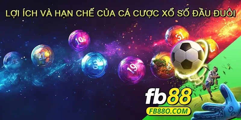 Lợi ích và hạn chế của cá cược Xổ số Đầu đuôi