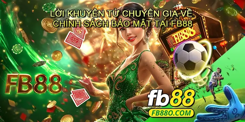 Lời khuyên từ chuyên gia về chính sách bảo mật tại Fb88