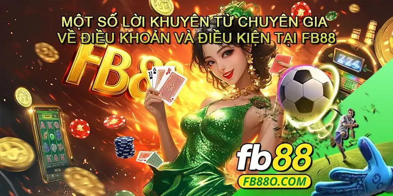 Một số lời khuyên từ chuyên gia về Điều khoản và điều kiện tại Fb88