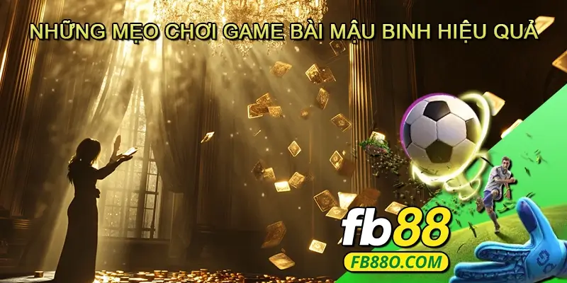 Những Mẹo Chơi Game Bài Mậu Binh Hiệu Quả