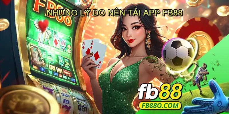 Những lý do nên tải app Fb88