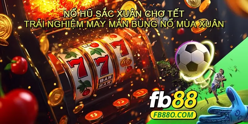 Nổ hũ Sắc xuân chợ tết - Trải nghiệm may mắn bùng nổ mùa xuân