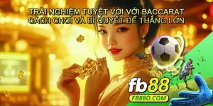 Trải nghiệm tuyệt vời với Baccarat - Cách chơi và bí quyết để thắng lớn