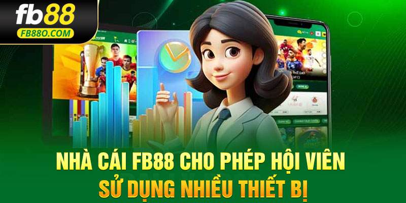 Nhà cái FB88 cho phép hội viên sử dụng nhiều thiết bị