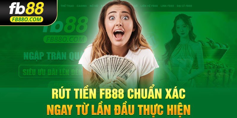 Rút tiền FB88 chuẩn xác ngay từ lần đầu thực hiện